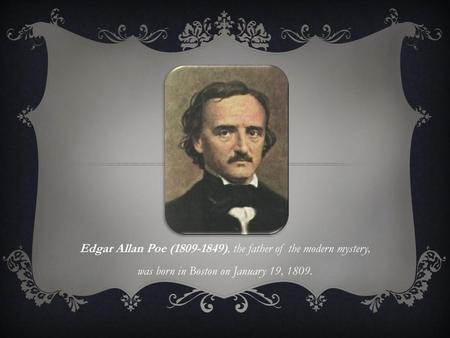 Edgar Allan Poe (1809-1849), the father of the modern mystery, was born in Boston on January 19, 1809.