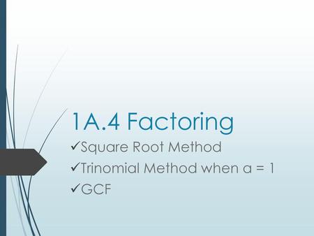 Square Root Method Trinomial Method when a = 1 GCF