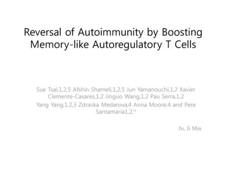 Reversal of Autoimmunity by Boosting Memory-like Autoregulatory T Cells Sue Tsai,1,2,5 Afshin Shameli,1,2,5 Jun Yamanouchi,1,2 Xavier Clemente-Casares,1,2.