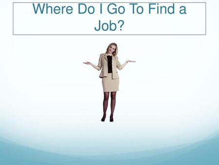 Where Do I Go To Find a Job?