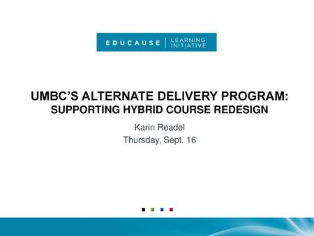 UMBC’S ALTERNATE DELIVERY PROGRAM: SUPPORTING HYBRID COURSE REDESIGN