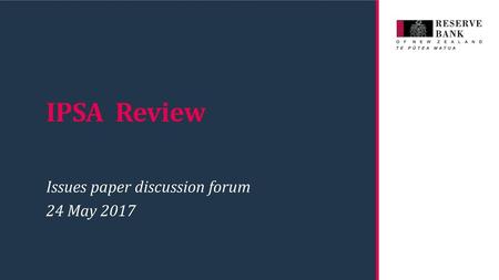 IPSA Review Issues paper discussion forum 24 May 2017.