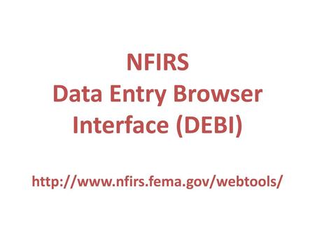 NFIRS Data Entry Browser Interface (DEBI)  nfirs. fema