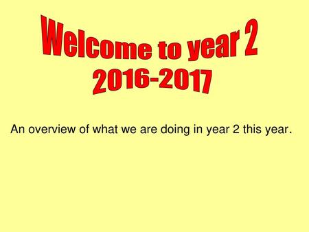 Welcome to year 2 2016-2017 An overview of what we are doing in year 2 this year.