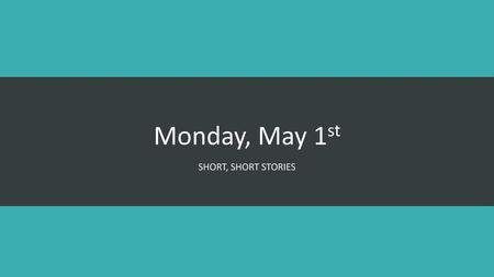 Monday, May 1st Short, Short Stories.