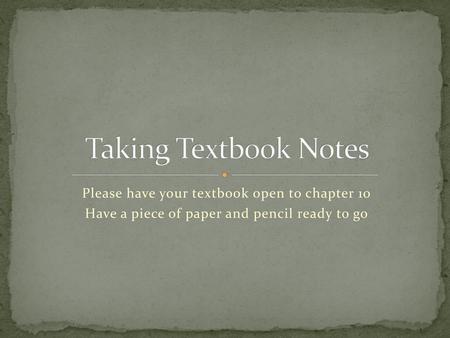 Taking Textbook Notes Please have your textbook open to chapter 10