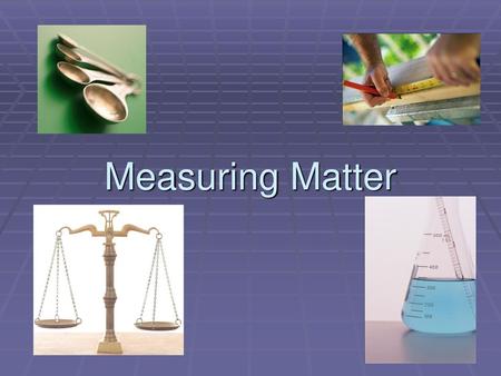 Measuring Matter.