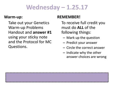 Wednesday – 1.25.17 Warm-up: Take out your Genetics Warm-up Problems Handout and answer #1 using your sticky note and the Protocol for MC Questions. REMEMBER!