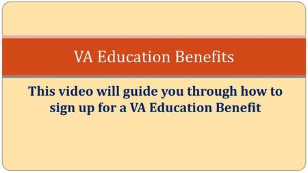 VA Education Benefits This video will guide you through how to sign up for a VA Education Benefit.