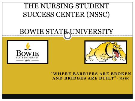 THE NURSING STUDENT SUCCESS CENTER (NSSC) BOWIE STATE UNIVERSITY