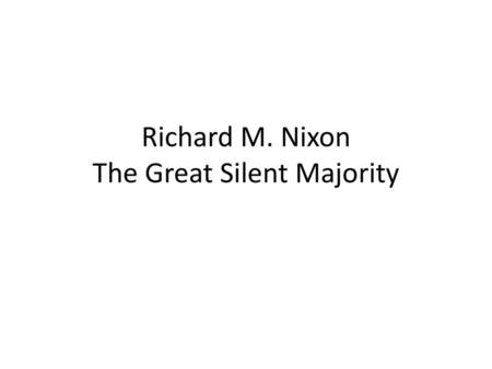 Richard M. Nixon The Great Silent Majority