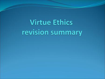 Virtue Ethics revision summary