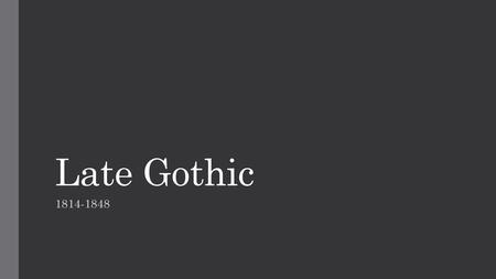 Late Gothic 1814-1848.