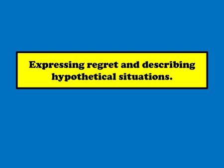 Expressing regret and describing hypothetical situations.