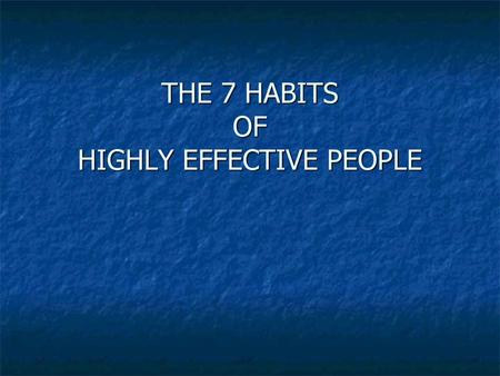 THE 7 HABITS OF HIGHLY EFFECTIVE PEOPLE