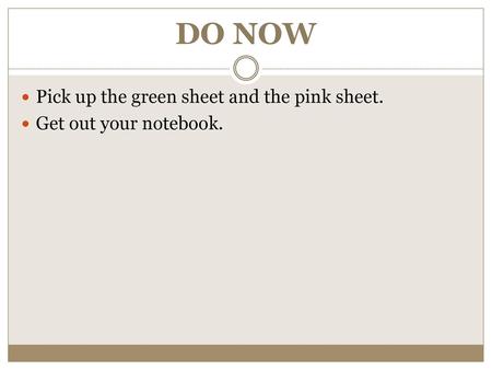 DO NOW Pick up the green sheet and the pink sheet.