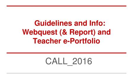 Guidelines and Info: Webquest (& Report) and Teacher e-Portfolio