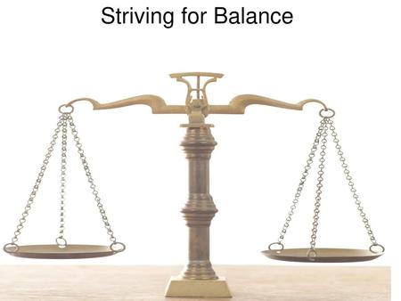 Striving for Balance Introduction: In an effort to strive for balance, some have obviously reach an imbalanced state. Some preachers are heard saying,