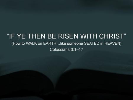 “IF YE THEN BE RISEN WITH CHRIST”