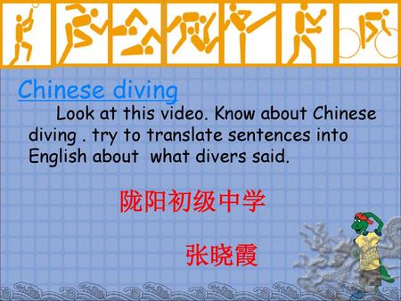 Chinese diving Look at this video. Know about Chinese diving . try to translate sentences into English about what divers said. 陇阳初级中学 张晓霞.