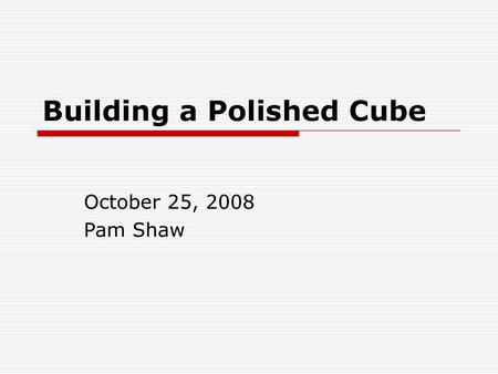 Building a Polished Cube