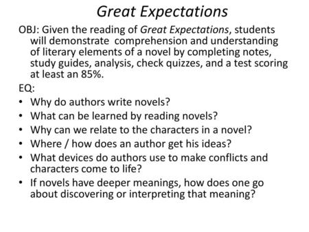 Great Expectations OBJ: Given the reading of Great Expectations, students will demonstrate comprehension and understanding of literary elements of a novel.