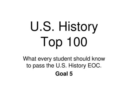 What every student should know to pass the U.S. History EOC. Goal 5