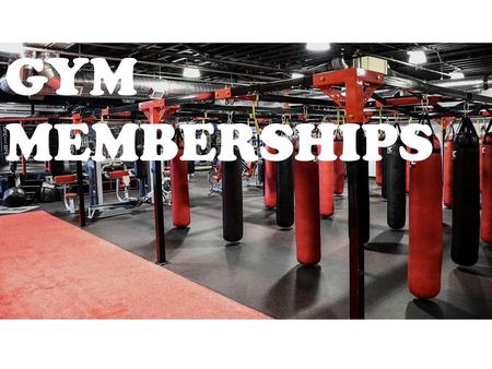 GYM MEMBERSHIPS.