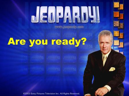 Are you ready? Jason's Jeopardy Template May 31, 2002