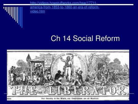 Http://videos. howstuffworks http://videos.howstuffworks.com/hsw/17711-america-from-1853-to-1860-an-era-of-reform-video.htm Ch 14 Social Reform.