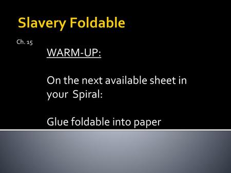 Slavery Foldable WARM-UP: On the next available sheet in your Spiral: