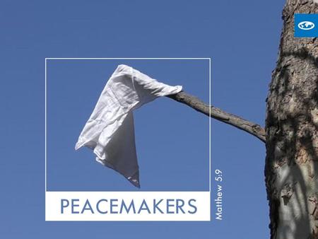 Blessed are the peacemakers, For they shall be called sons of God.