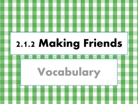 2.1.2 Making Friends Vocabulary.