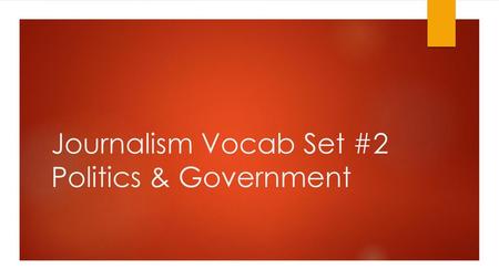 Journalism Vocab Set #2 Politics & Government