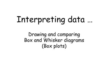 Drawing and comparing Box and Whisker diagrams (Box plots)