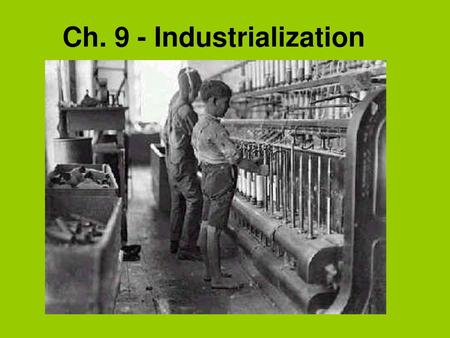 Ch. 9 - Industrialization