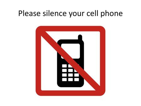 Please silence your cell phone