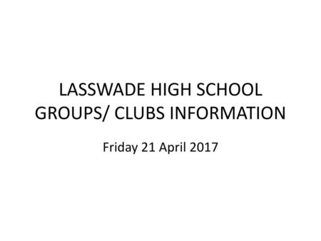 LASSWADE HIGH SCHOOL GROUPS/ CLUBS INFORMATION