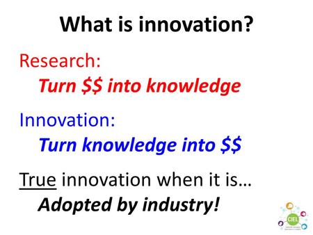 What is innovation? Research: Turn $$ into knowledge Innovation: