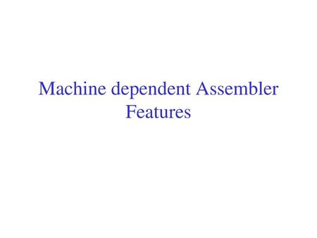 Machine dependent Assembler Features