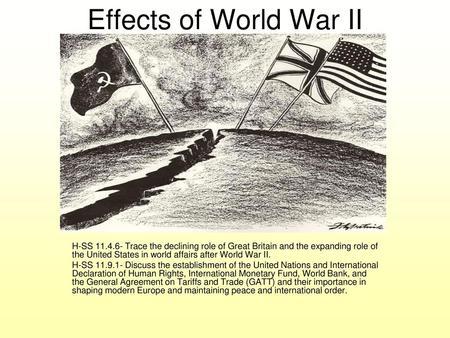 Effects of World War II H-SS 11.4.6- Trace the declining role of Great Britain and the expanding role of the United States in world affairs after World.