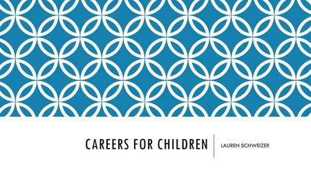 Presenter will introduce themselves and introduce the topics of why children need to be learning about careers early. Careers for children LAUREN SCHWEIZER.