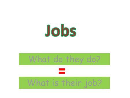 Jobs What do they do? What is their job?.