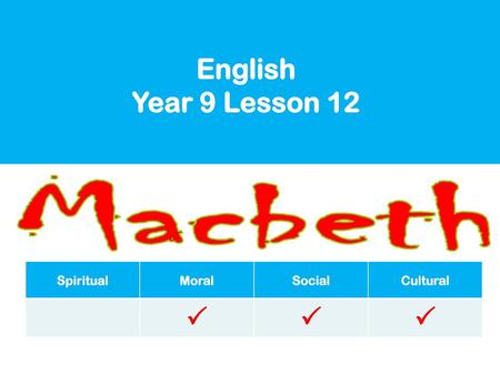 English Year 9 Lesson 12 Macbeth Spiritual Moral Social Cultural 