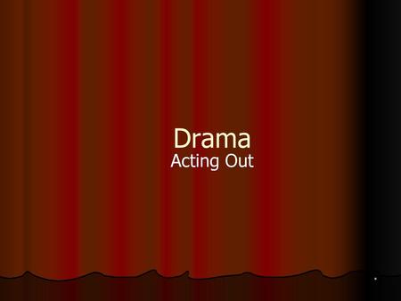 Drama Acting Out *.