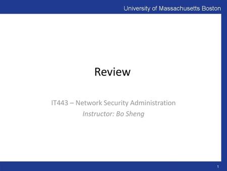 IT443 – Network Security Administration Instructor: Bo Sheng