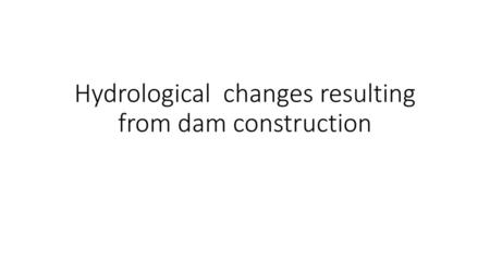 Hydrological changes resulting from dam construction