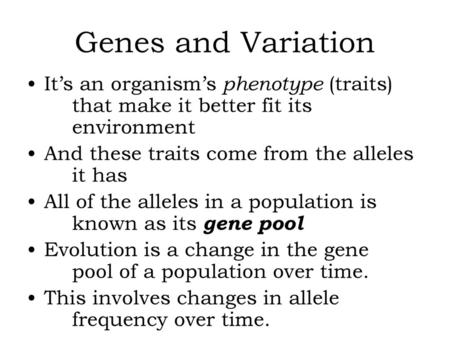 Genes and Variation It’s an organism’s phenotype (traits) 	that make it better fit its 	environment And these traits come from the alleles 	it has All.