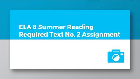 ELA 8 Summer Reading Required Text No. 2 Assignment