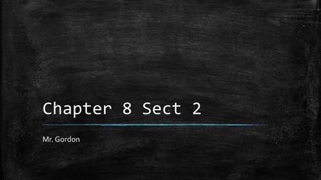 Chapter 8 Sect 2 Mr. Gordon.